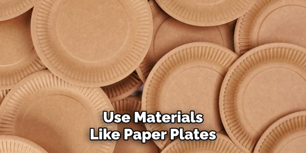 Use Materials
Like Paper Plates