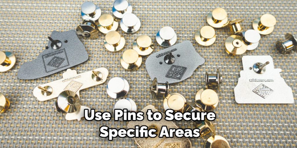 Use Pins to Secure
Specific Areas