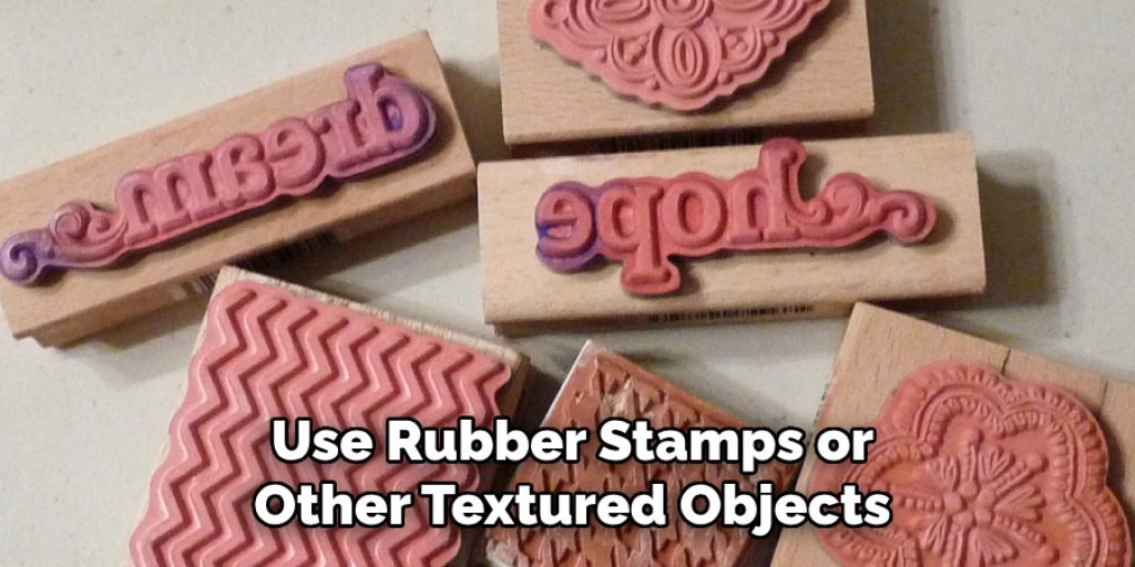 Use Rubber Stamps or
Other Textured Objects