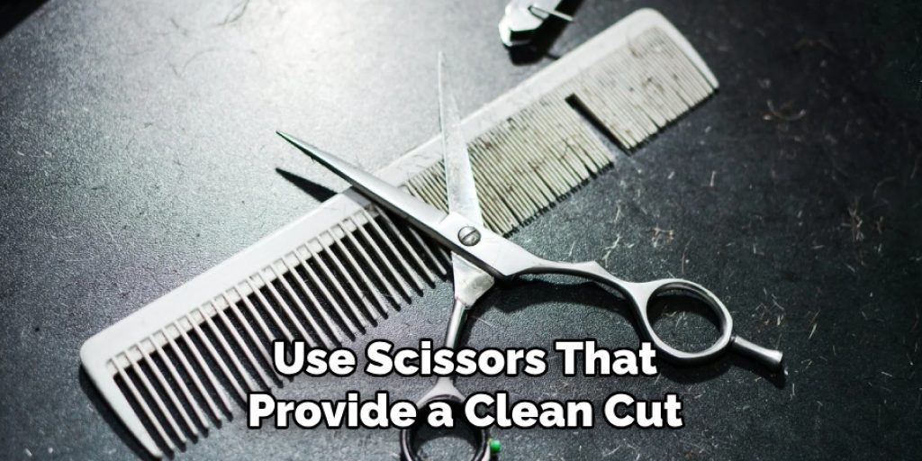 Use Scissors That
Provide a Clean Cut