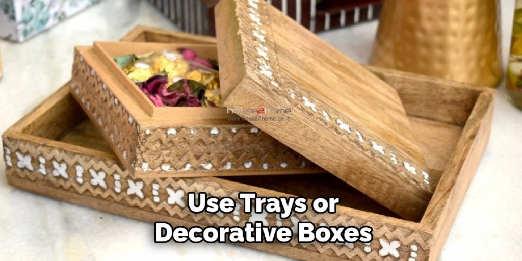 Use Trays or
Decorative Boxes