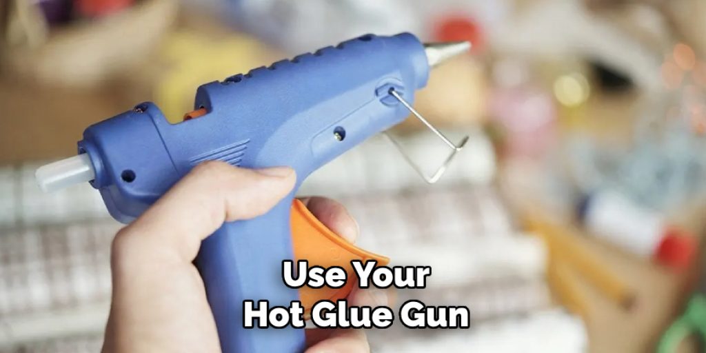 Use Your
Hot Glue Gun