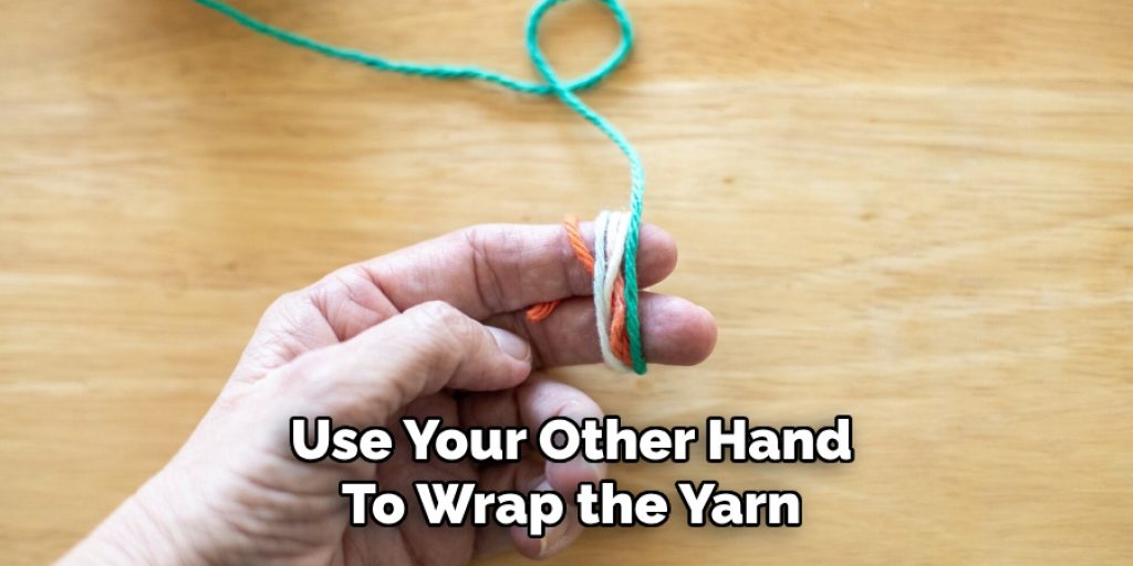 Use Your Other Hand
To Wrap the Yarn