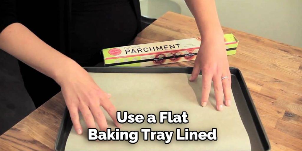 Use a Flat
Baking Tray Lined