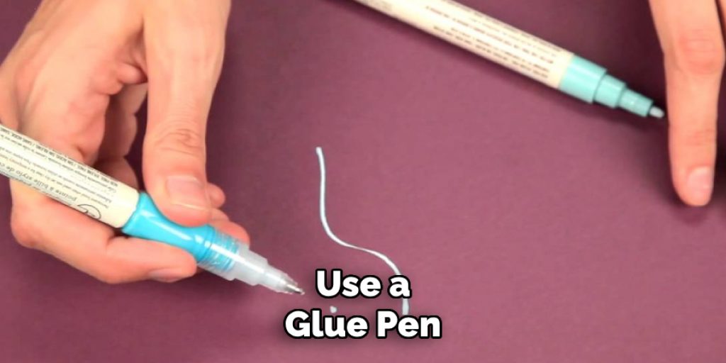 Use a
Glue Pen