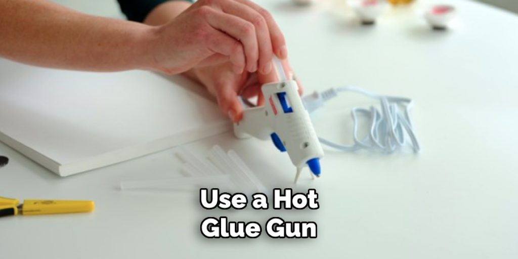 Use a Hot
Glue Gun