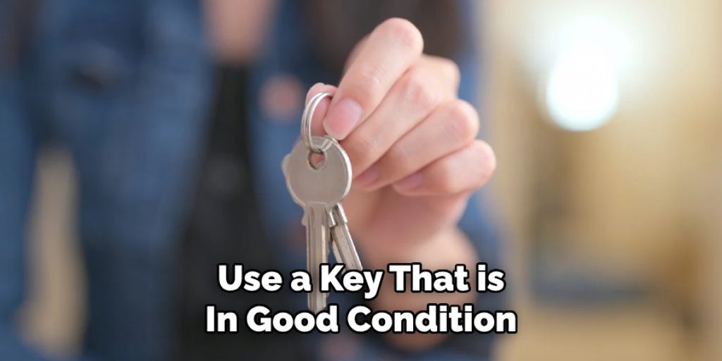 Use a Key That is 
In Good Condition