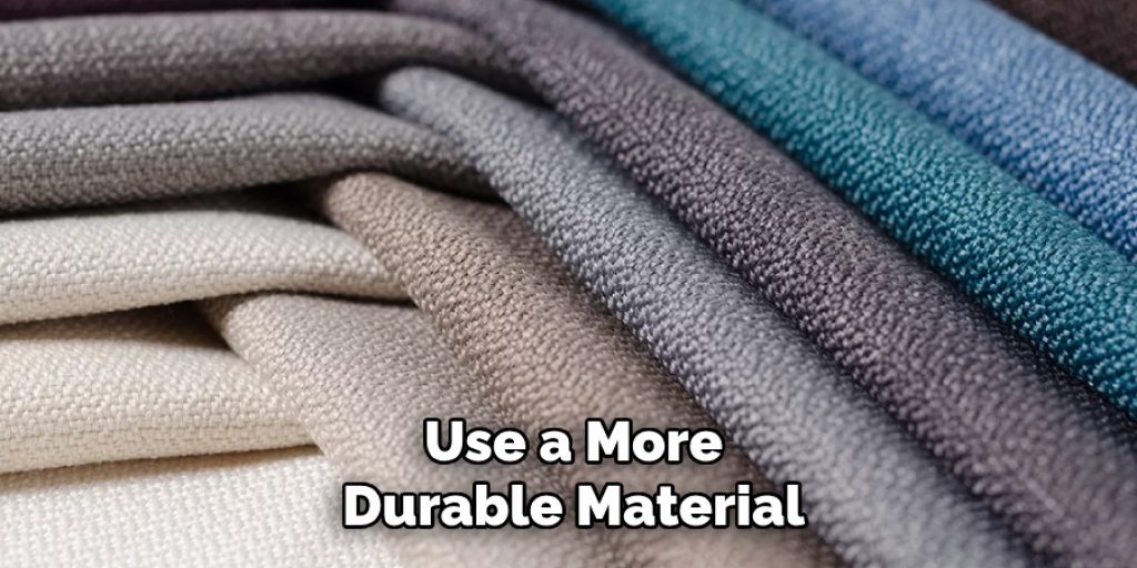 Use a More
Durable Material