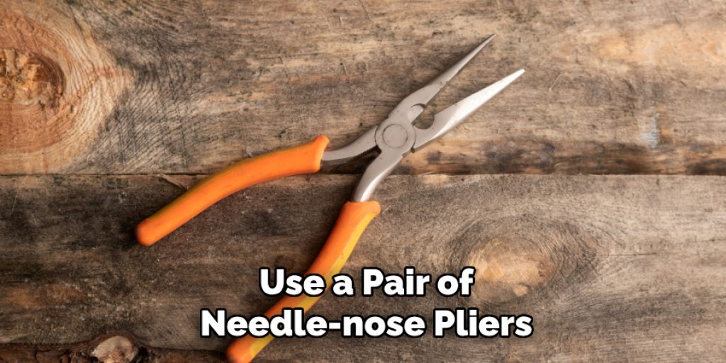 Use a Pair of
Needle-nose Pliers