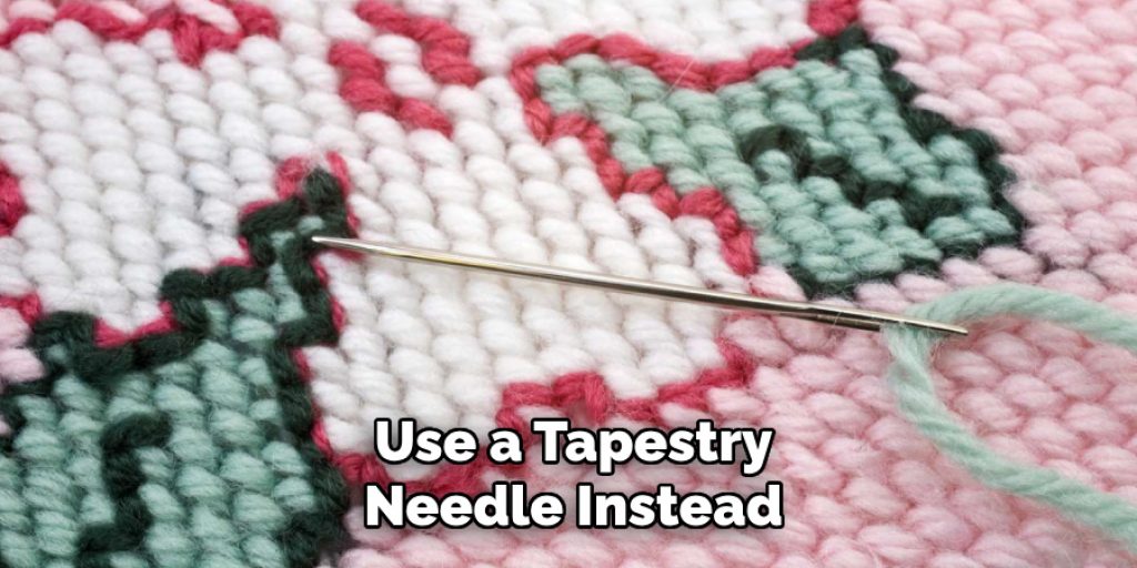 Use a Tapestry
Needle Instead