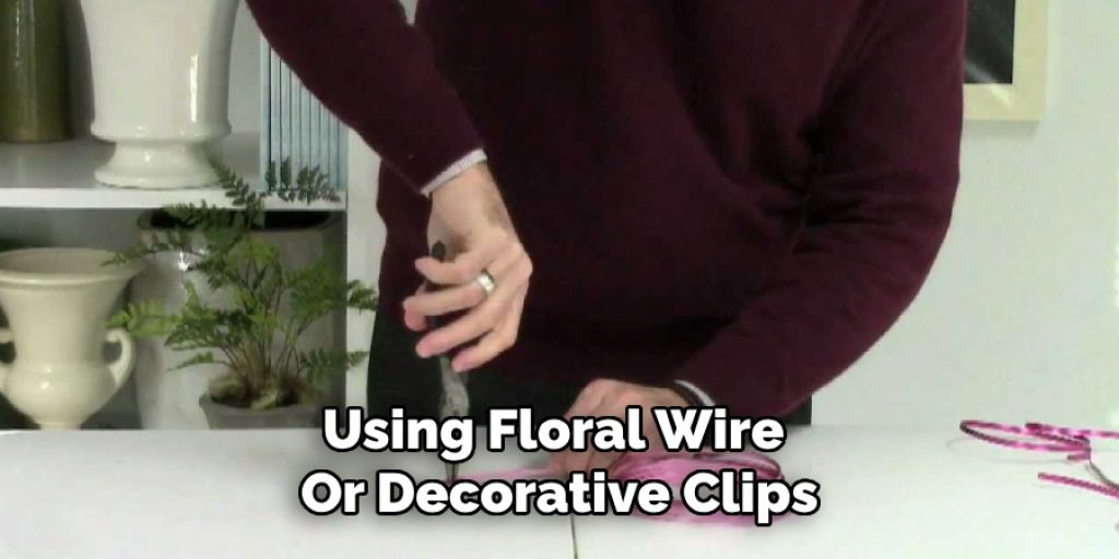 Using Floral Wire 
Or Decorative Clips