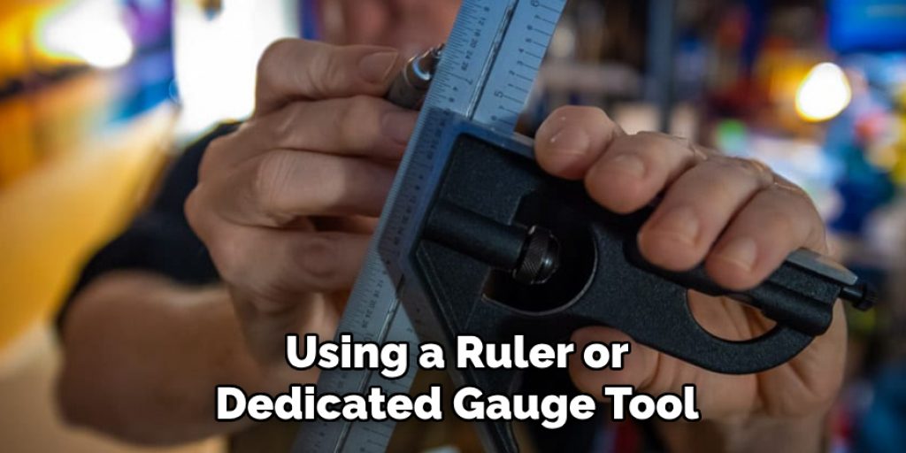 Using a Ruler or
Dedicated Gauge Tool