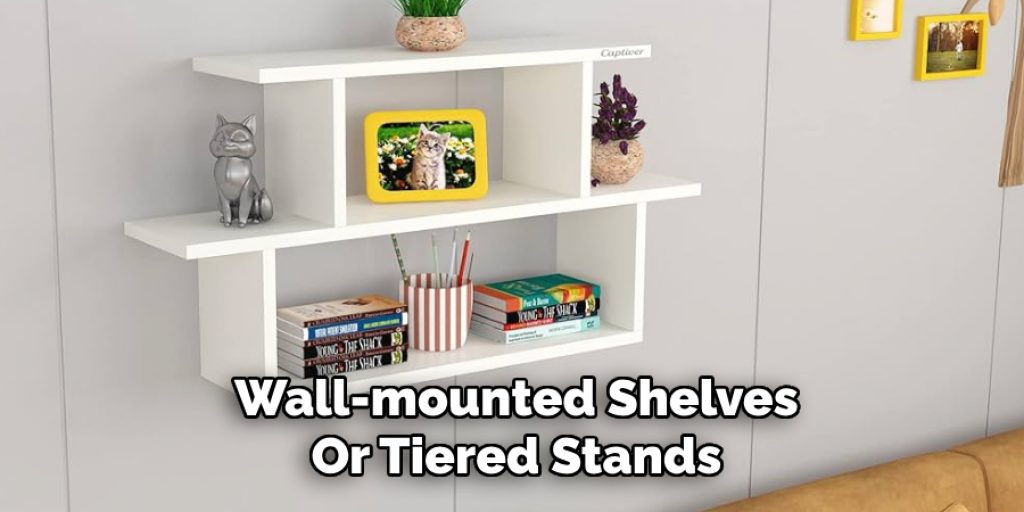 Wall-mounted Shelves
Or Tiered Stands