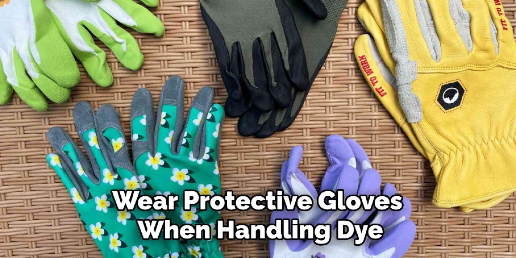 Wear Protective Gloves 
When Handling Dye