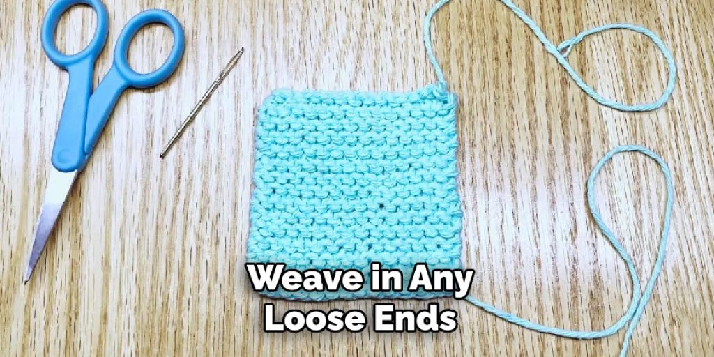 Weave in Any
Loose Ends
