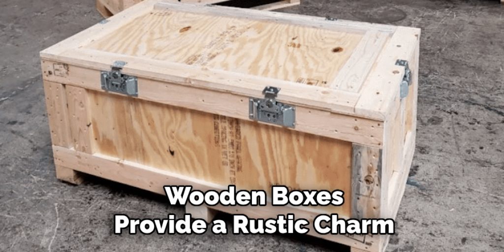 Wooden Boxes
Provide a Rustic Charm