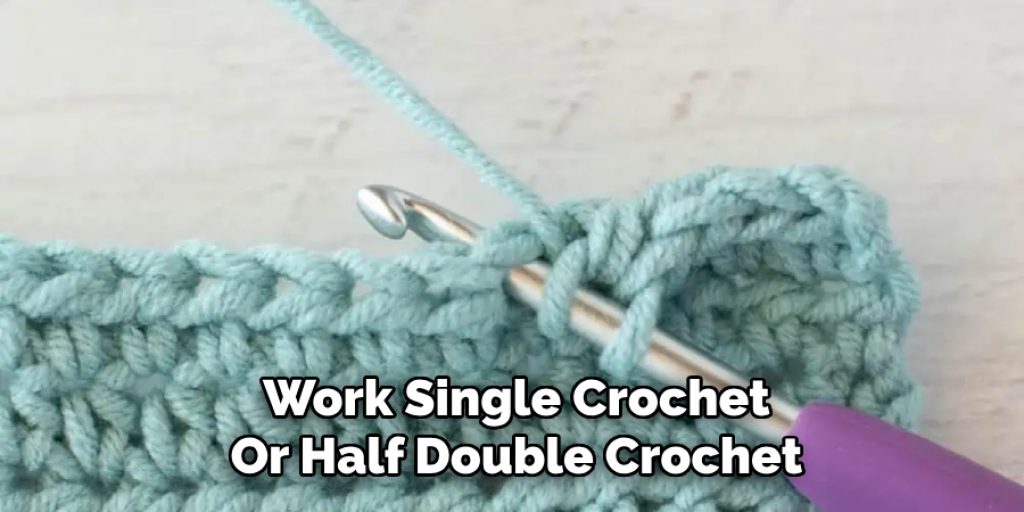 Work Single Crochet
Or Half Double Crochet