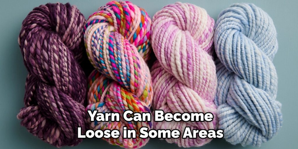 Yarn Can Become
Loose in Some Areas