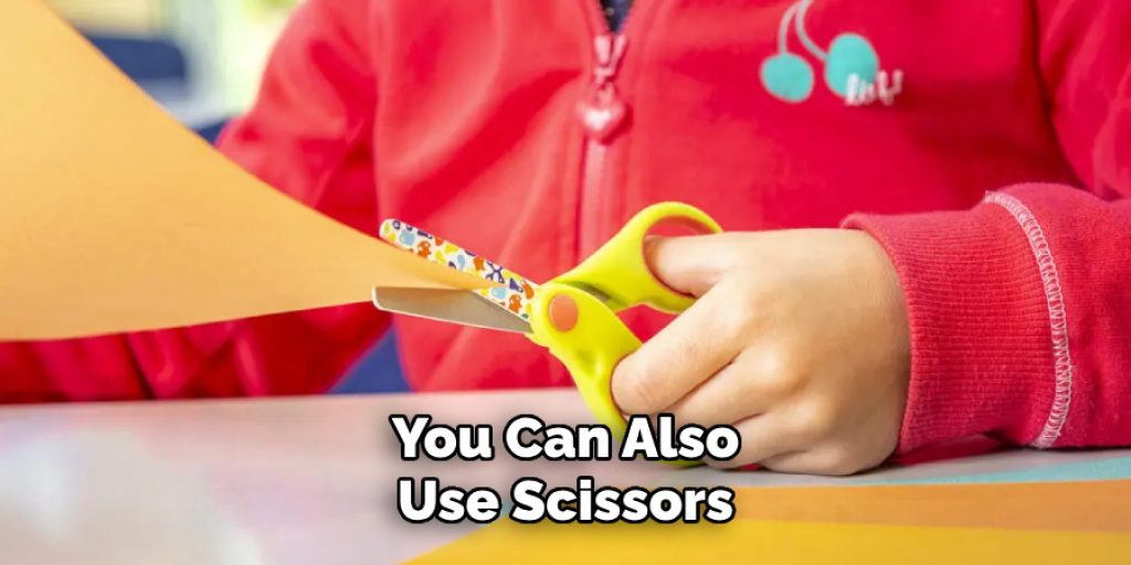 You Can Also
Use Scissors