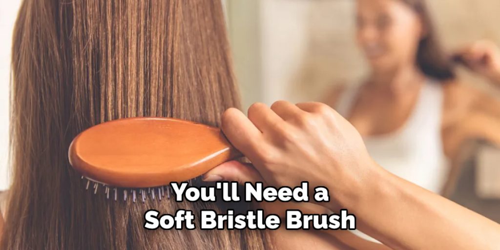 You'll Need a 
Soft Bristle Brush