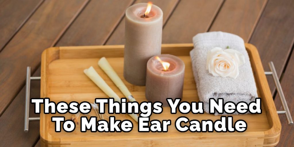 Things You need To Make ear candle