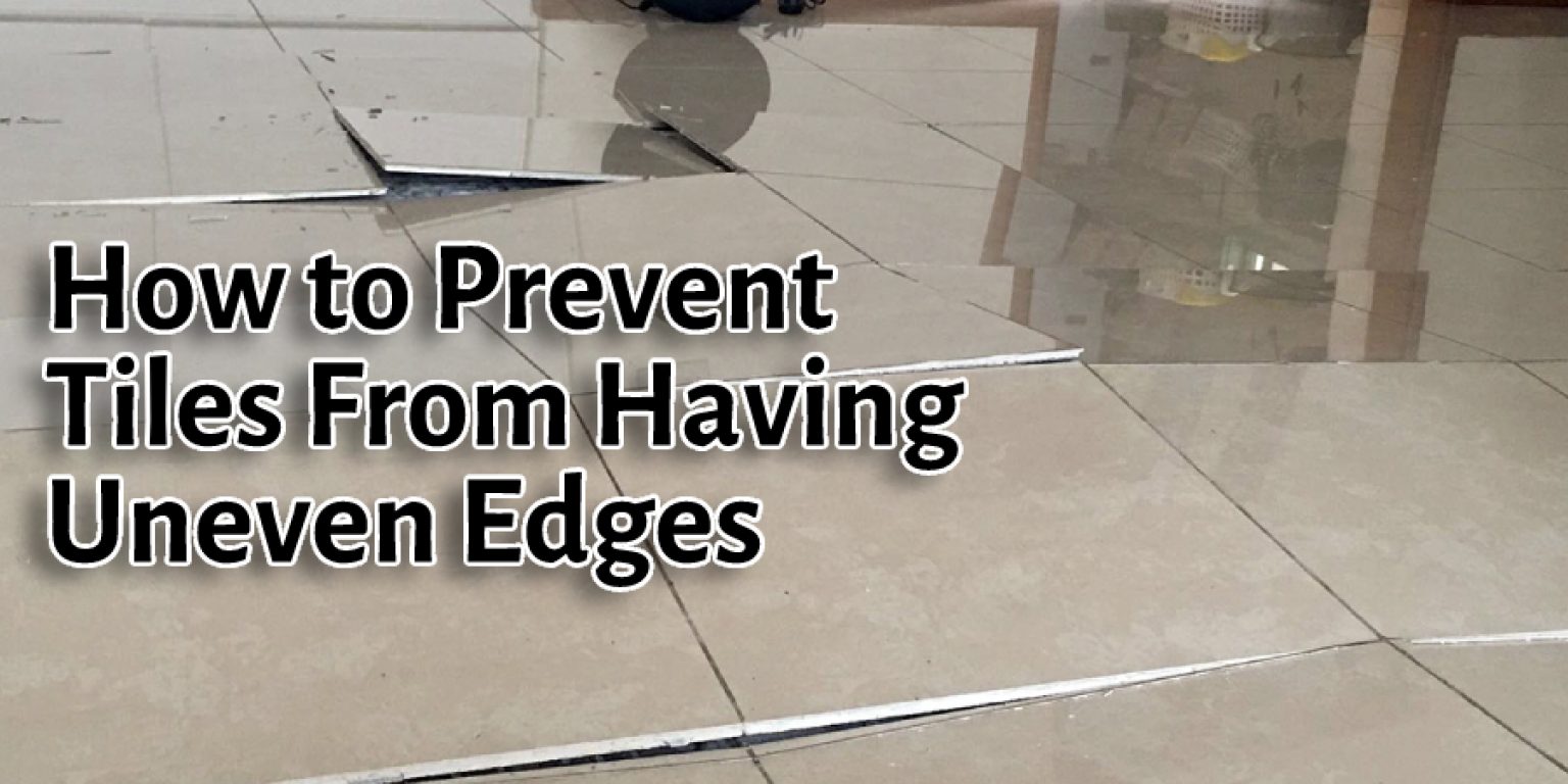 How to Fix Uneven Tile Edges 3 Easy Processes to Follow (2024)