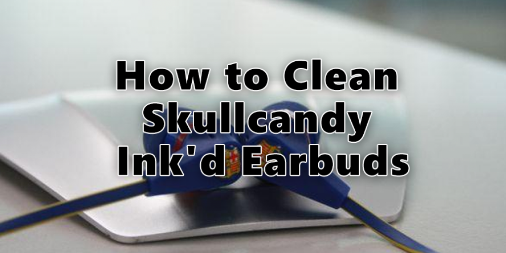 How to Clean Skullcandy Ink'd Earbuds