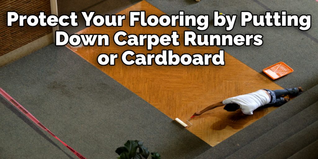 Protect Your Flooring by Putting  Down Carpet Runners  or Cardboard