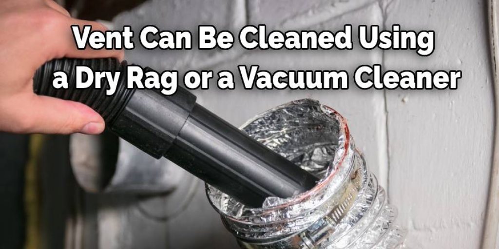 Vent can be cleaned using a dry rag or a vacuum cleaner.