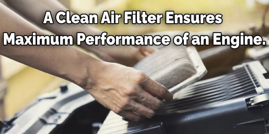 A Clean Air Filter Ensures 
Maximum Performance of an Engine.