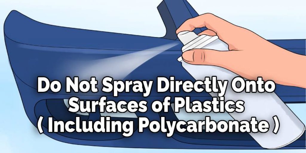 Do Not Spray Directly Onto 
Surfaces of Plastics 
( Including Polycarbonate )