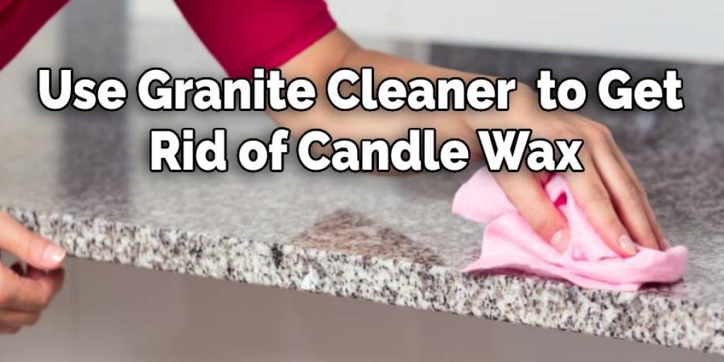 Use Granite Cleaner  to Get 
Rid of Candle Wax