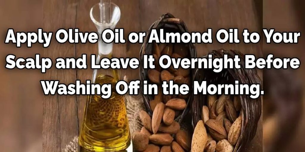 Apply olive oil or almond oil to your scalp and leave it overnight before washing off in the morning. 