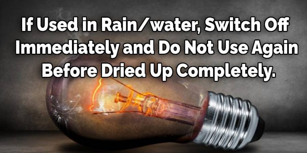 If Used in Rain/water, Switch Off 
Immediately and Do Not Use Again
 Before Dried Up Completely.