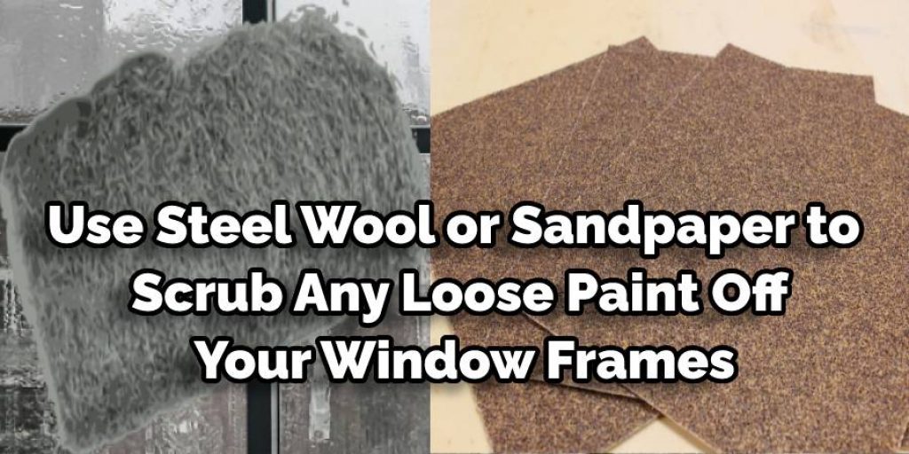 Use Steel Wool or Sandpaper to Scrub Any Loose Paint Off Your Window Frames