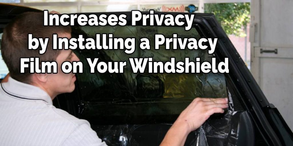 Increases Privacy   
by Installing a Privacy 
Film on Your Windshield