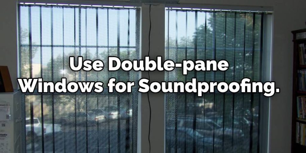 Use double-pane windows for  soundproofing