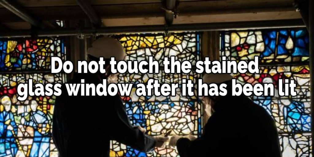Do not touch the stained glass window after it has been lit