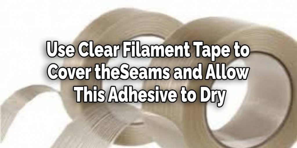 Use Clear Filament Tape to Cover the
 Seams and Allow This Adhesive to Dry
