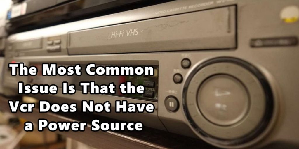 The Most Common Issue Is That the Vcr Does Not Have a Power Source