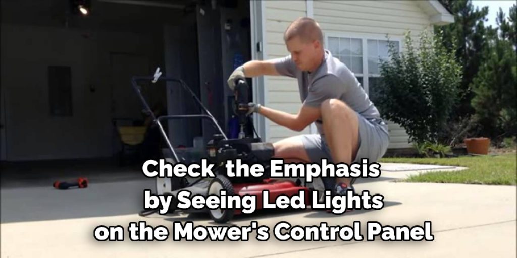 Check the emphasis is on at all by seeing LED lights on the mower's control panel.