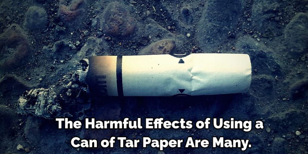 Harmful Effects of Using Can Tar Paper