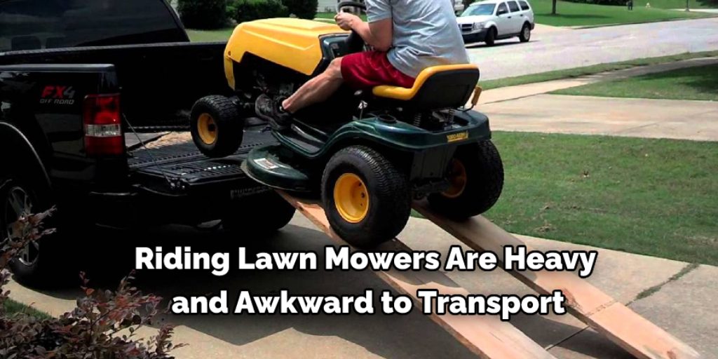 Riding lawn mowers are heavy and awkward to transport