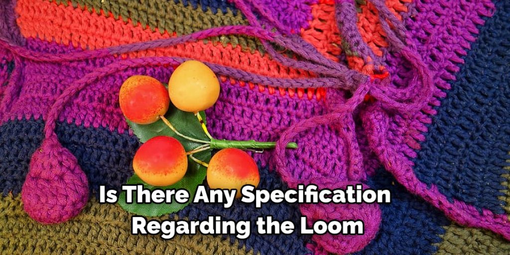 Is There Any Specification Regarding the Loom