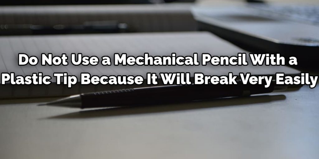 Do Not Use a Mechanical Pencil With a 
Plastic Tip 