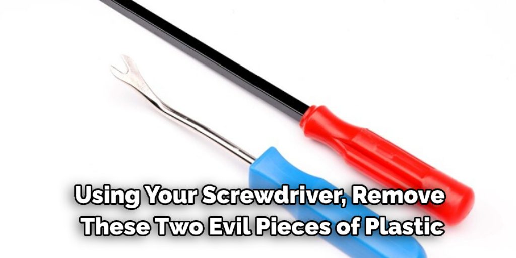 Using Your Screwdriver, Remove Plastic