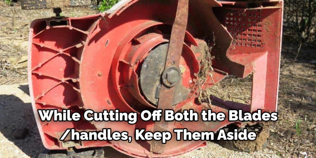  While cutting off both the blades/handles, keep them aside