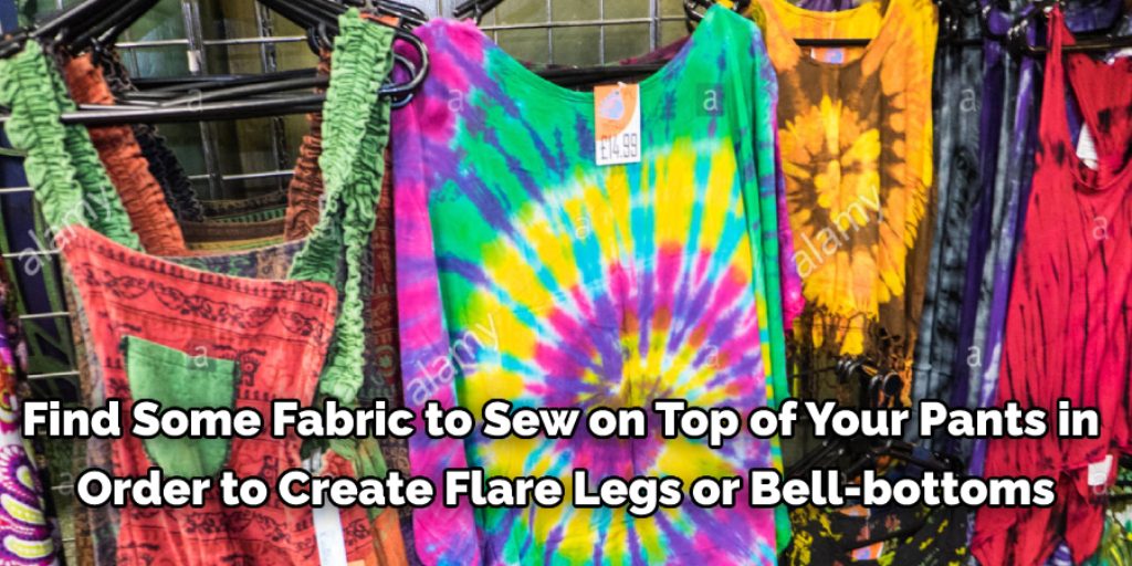 Find some fabric to sew on top of your pants in order to create flare legs or bell-bottoms