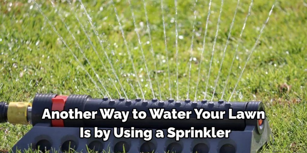 Another way to water your lawn is by using a sprinkler