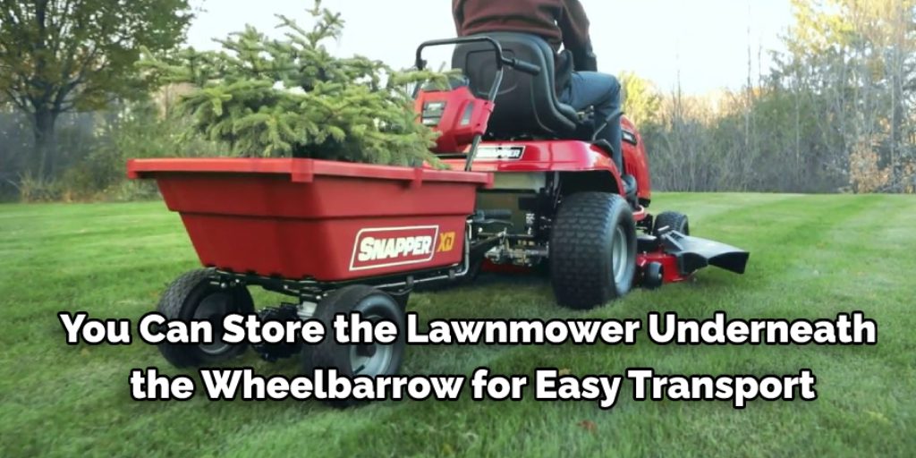 You can store the lawnmower underneath the wheelbarrow for easy transport